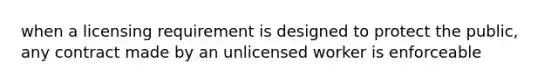 when a licensing requirement is designed to protect the public, any contract made by an unlicensed worker is enforceable