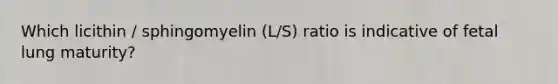 Which licithin / sphingomyelin (L/S) ratio is indicative of fetal lung maturity?