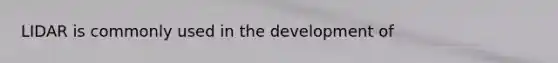 LIDAR is commonly used in the development of