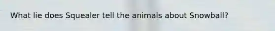 What lie does Squealer tell the animals about Snowball?