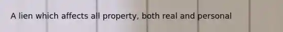 A lien which affects all property, both real and personal