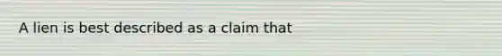 A lien is best described as a claim that