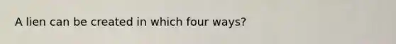 A lien can be created in which four ways?