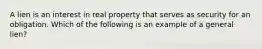 A lien is an interest in real property that serves as security for an obligation. Which of the following is an example of a general lien?