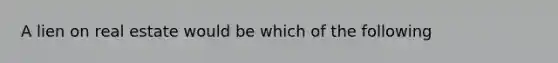 A lien on real estate would be which of the following