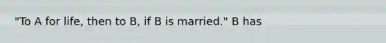 "To A for life, then to B, if B is married." B has