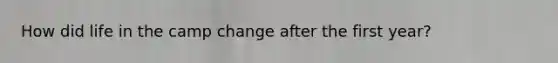 How did life in the camp change after the first year?