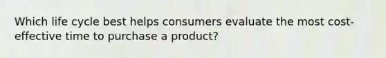 Which life cycle best helps consumers evaluate the most cost-effective time to purchase a product?