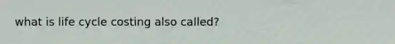 what is life cycle costing also called?