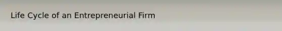 Life Cycle of an Entrepreneurial Firm