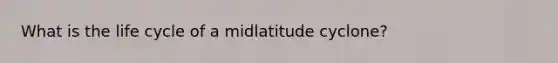 What is the life cycle of a midlatitude cyclone?