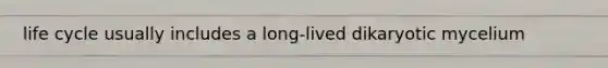 life cycle usually includes a long-lived dikaryotic mycelium