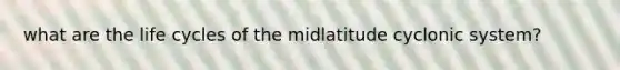 what are the life cycles of the midlatitude cyclonic system?