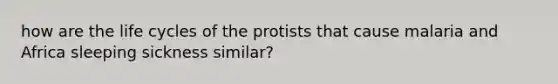 how are the life cycles of the protists that cause malaria and Africa sleeping sickness similar?