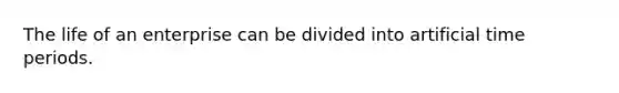 The life of an enterprise can be divided into artificial time periods.