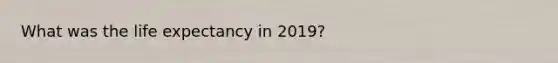 What was the life expectancy in 2019?