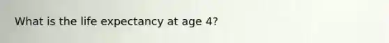 What is the life expectancy at age 4?