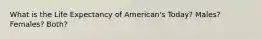 What is the Life Expectancy of American's Today? Males? Females? Both?