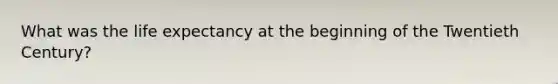 What was the life expectancy at the beginning of the Twentieth Century?