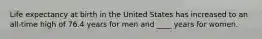 Life expectancy at birth in the United States has increased to an all-time high of 76.4 years for men and ____ years for women.