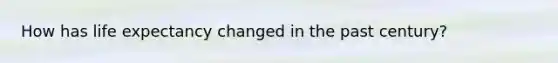 How has life expectancy changed in the past century?