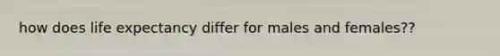 how does life expectancy differ for males and females??