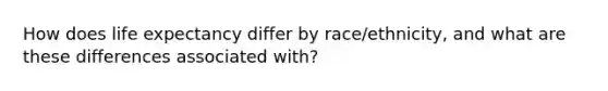 How does life expectancy differ by race/ethnicity, and what are these differences associated with?