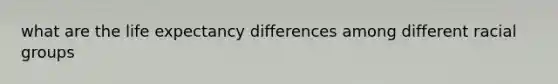 what are the life expectancy differences among different racial groups