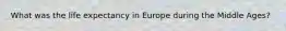 What was the life expectancy in Europe during the Middle Ages?