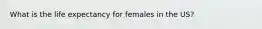 What is the life expectancy for females in the US?