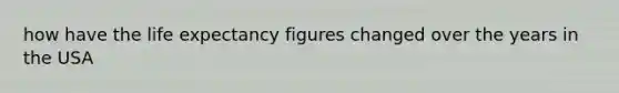 how have the life expectancy figures changed over the years in the USA