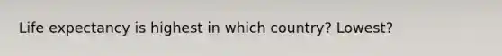 Life expectancy is highest in which country? Lowest?
