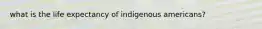 what is the life expectancy of indigenous americans?