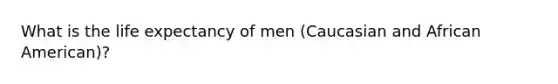 What is the life expectancy of men (Caucasian and African American)?