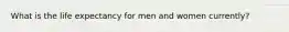 What is the life expectancy for men and women currently?