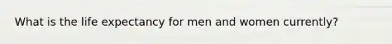 What is the life expectancy for men and women currently?