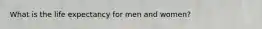 What is the life expectancy for men and women?