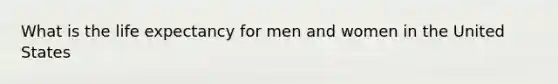 What is the life expectancy for men and women in the United States