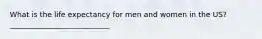 What is the life expectancy for men and women in the US? ___________________________