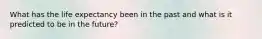 What has the life expectancy been in the past and what is it predicted to be in the future?