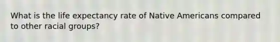 What is the life expectancy rate of Native Americans compared to other racial groups?