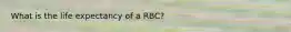 What is the life expectancy of a RBC?