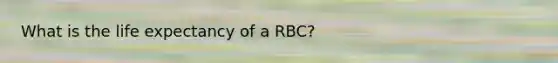 What is the life expectancy of a RBC?