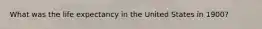What was the life expectancy in the United States in 1900?