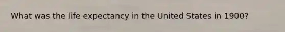 What was the life expectancy in the United States in 1900?