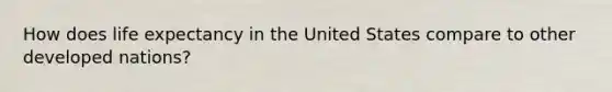 How does life expectancy in the United States compare to other developed nations?