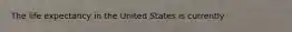 The life expectancy in the United States is currently