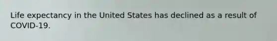 Life expectancy in the United States has declined as a result of COVID-19.