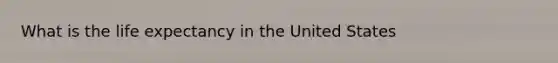 What is the life expectancy in the United States