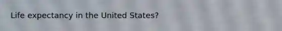 Life expectancy in the United States?